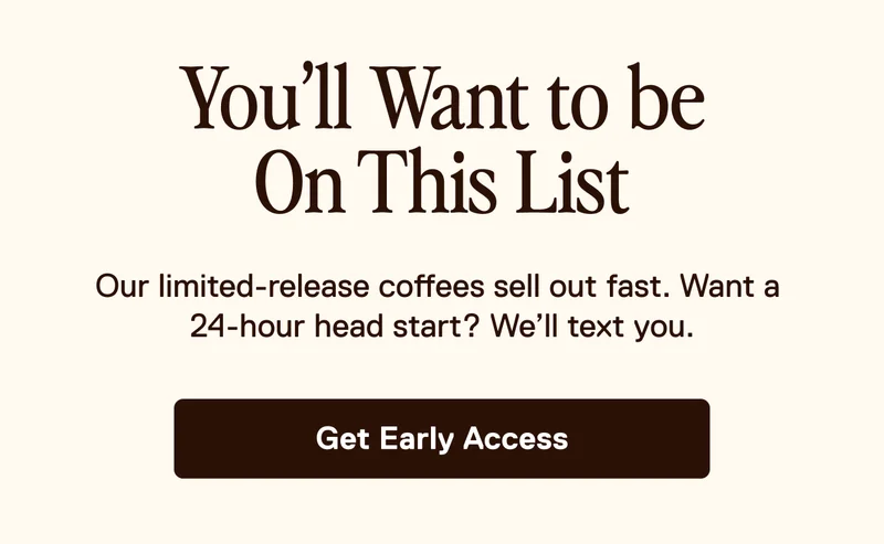 You'll Want to be On This List. Get Early Access