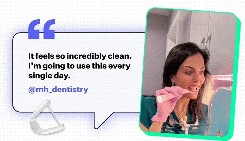 "It feels so incredibly clean. I'm going to use this every single day." - @mh_dentistry