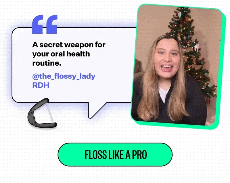 "A secret weapon for your oral health routine." - @the_flossy_lady RDH | Floss like a PRO