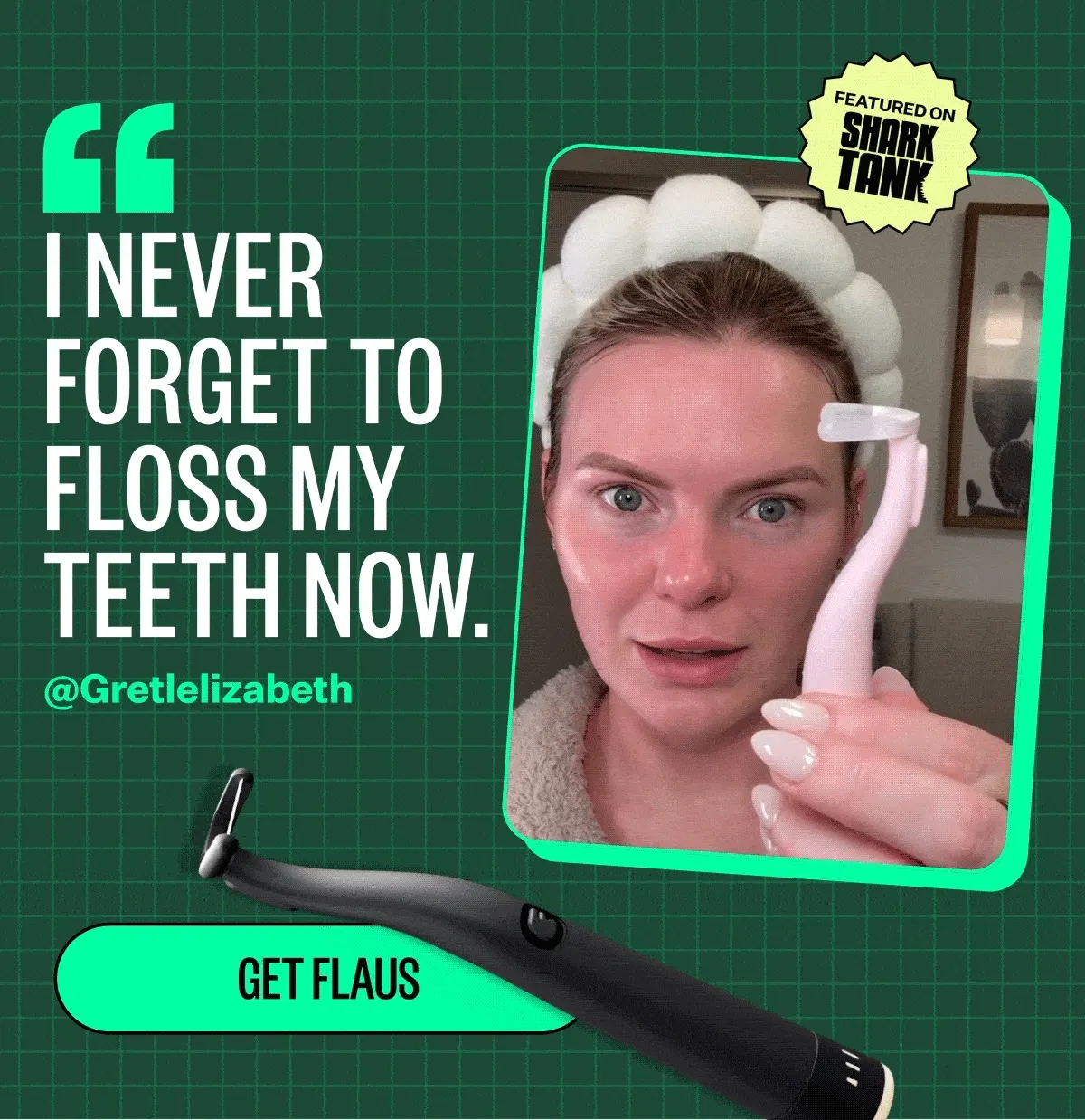 "I never Forget to flossy my teeth now." - @Gretlelizabeth | Get Flaus