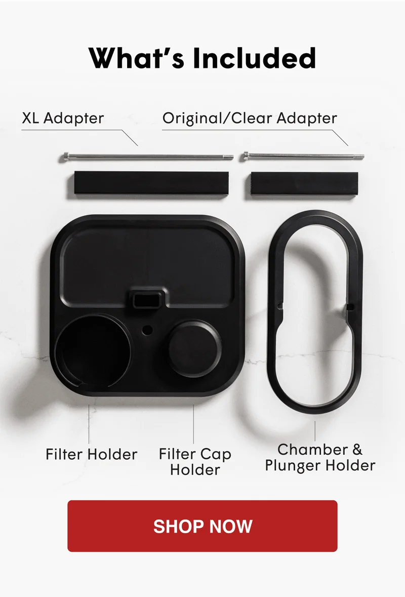 What's Included: XL Adapter, Original/Clear Adapter, Chamber & Plunger Holder, Filter Cap Holder, Filter Holder - SHOP NOW