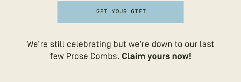 Get your gift | We're still celebrating but we're down to our last few Prose Combs