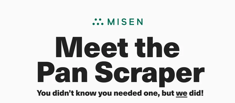 Misen. Meet the Pan Scraper. The tool you didn't know you needed...until now. Shop now!