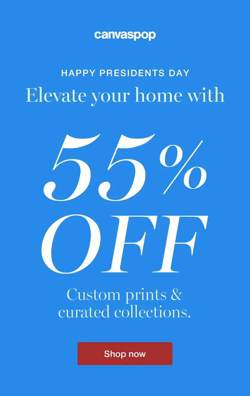 Happy Presidents Day. Elevate your home with 55% off custom prints and curated collections.