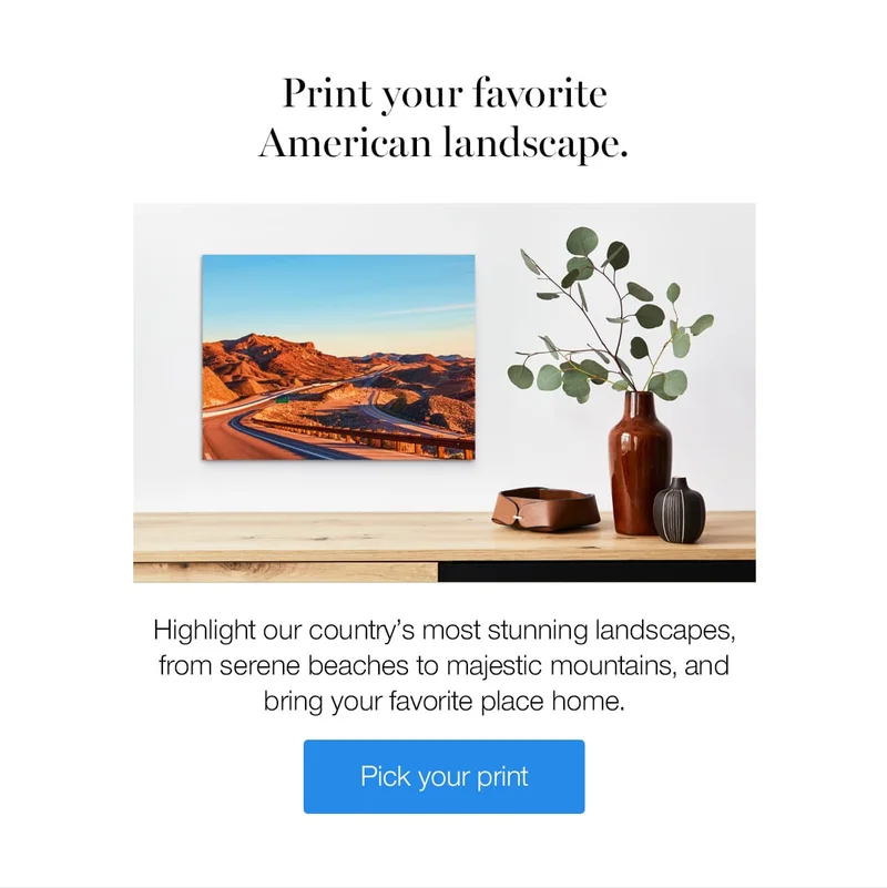 Print your favorite American landscape. Highlight our country's most stunning landscapes, from serene beaches to majestic mountains, and bring your favorite place home.