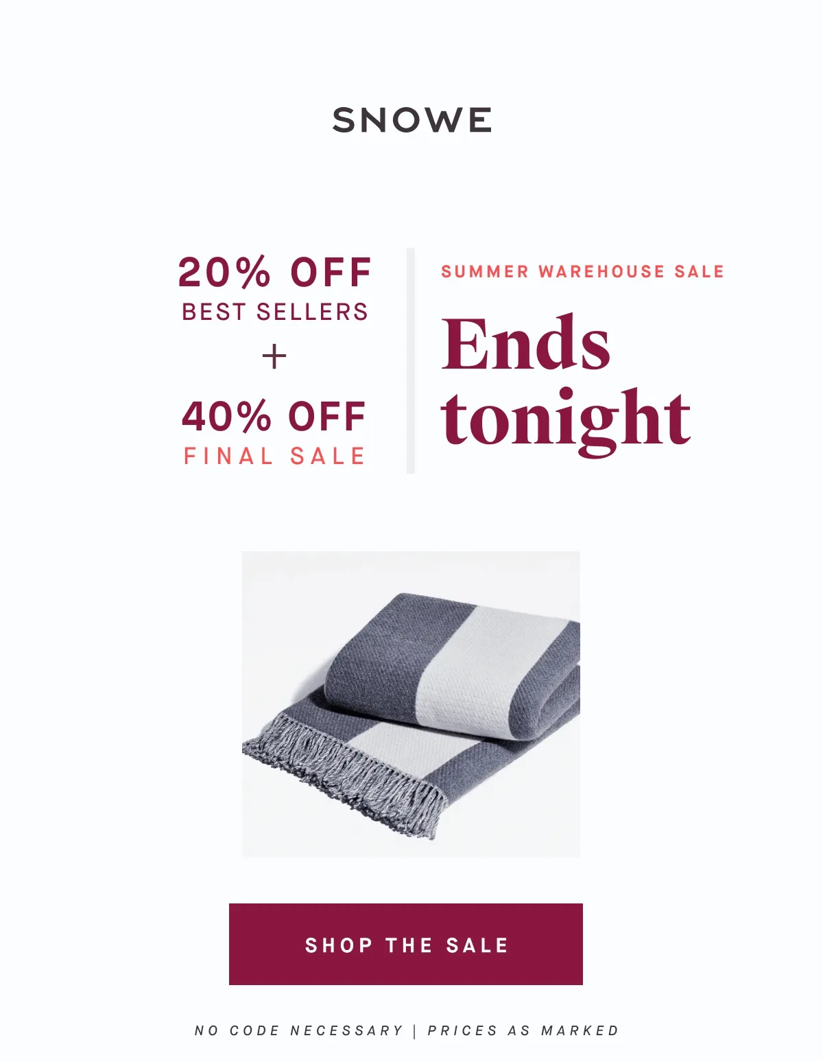 20% OFF BEST SELLERS SUMMER WAREHOUSE SALE 40% OFF FINAL SALE Ends tonight SHOP THE SALE No code necessary | prices as marked