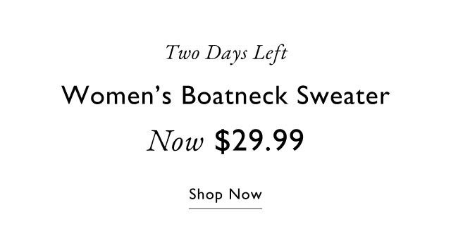 Two days left                                            Women's boatneck sweater                                            Now $29.99                                            Shop now