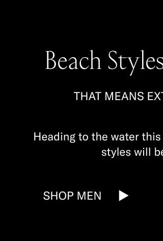 Beach Styles are 15% off. That means extra good vibes. Heading to the water this summer? These summery styles will be your guide. Shop Men