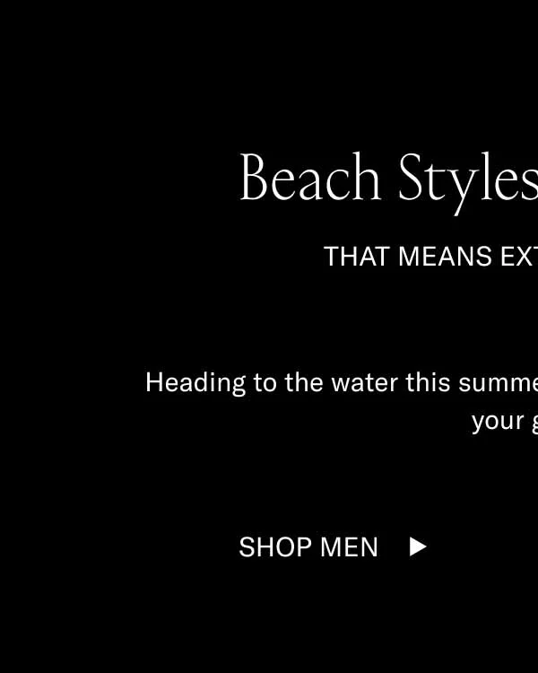 Beach Styles are 15% off. That means extra good vibes. Heading to the water this summer? These summery styles will be your guide. Shop Men