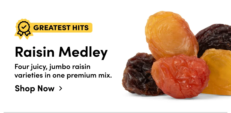 Greatest Hits | Raisin medley. Four juicy, jumbo raisin varieties in one premium mix; Shop now >