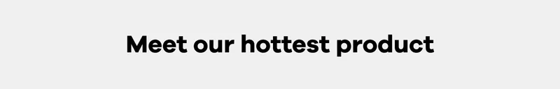 Meet our hottest product