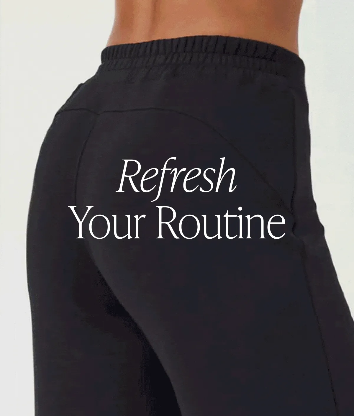 REFRESH YOUR ROUTINE