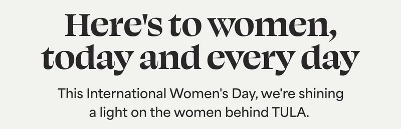 Here's to women, today and every day This International Women's Day, we're shining a light on the women behind TULA.