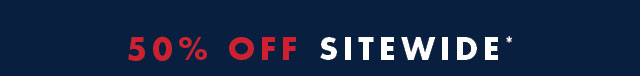 50% off sitewide*                                            50% off sitewide*