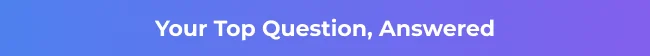 Banner reading “Your Top Question, Answered.”