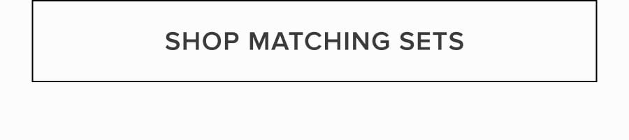 SHOP MATCHING SETS