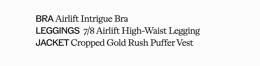 BRA Airlift Intrigue Bra. LEGGINGS 7/8 Airlift High-Waist Legging. JACKET Cropped Gold Rush Puffer Vest
