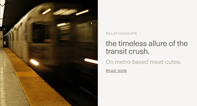 RELATIONSHIPS | The timeless allure of the transit crush. On metro-based meet-cutes. | Read Now