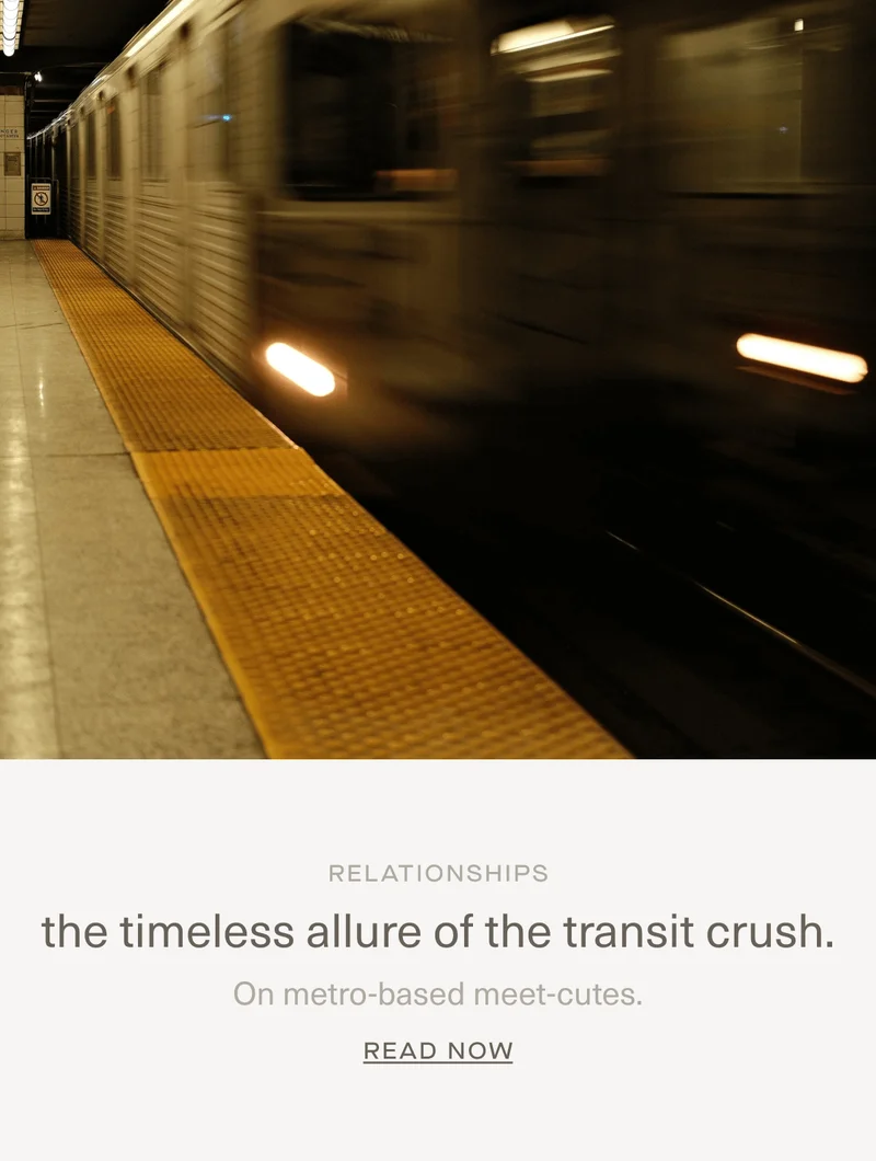 RELATIONSHIPS | The timeless allure of the transit crush. On metro-based meet-cutes. | Read Now