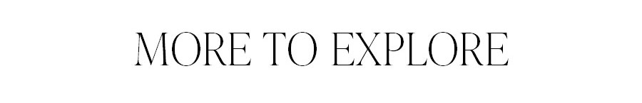 MORE TO EXPLORE