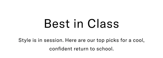 The back to school shop                                            Best in class                                            Style in session. Here are our top picks for a cool, confident return to the school.