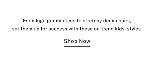 From logo tees to stretchy denim pairs, set them up for success with these on-trend kids' styles.                                            Shop now