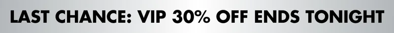 LAST CHANCE: VIP 30% OFF ENDS TONIGHT