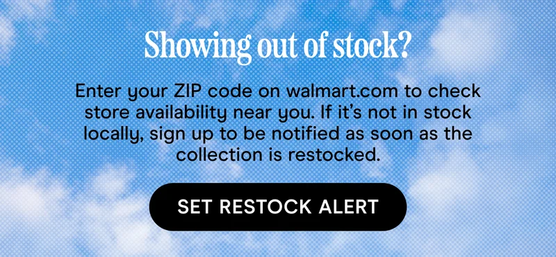 Showing out of stock? Enter your ZIP code on walmart.com to check store availability near you. If it’s not in stock locally, sign up to be notified as soon as the collection is restocked.