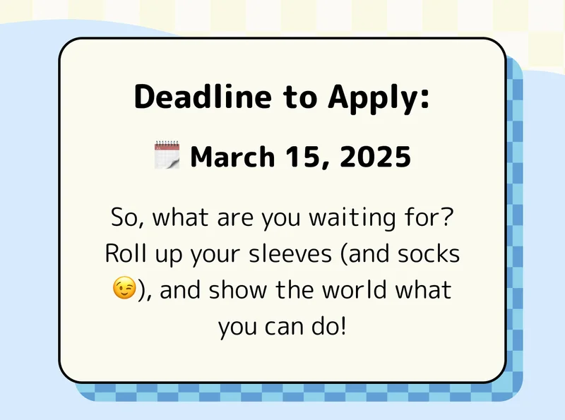 Deadline to Apply: 🗓️ March 15, 2025 So, what are you waiting for? Roll up your sleeves (and socks 😉), and show the world what you can do!