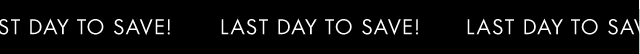 LAST DAY TO SAVE!