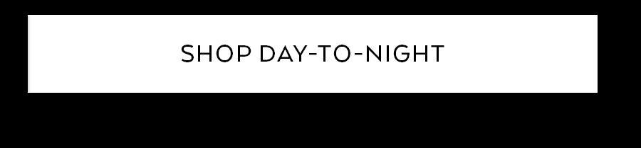 SHOP DAY-TO-NIGHT