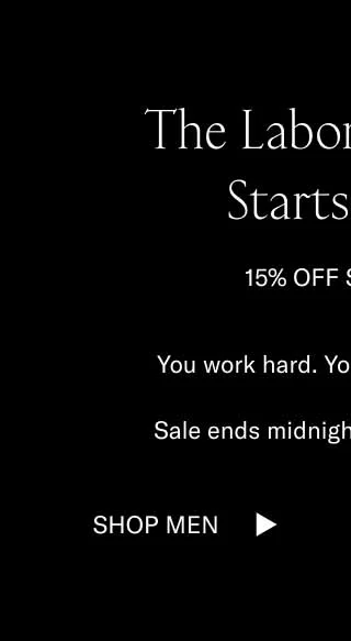 Labor Day Sale Starts Now. 15% Off Sitewide. You work hard. You deserve 15% off. Sale ends midnight ET September 2. Shop Men