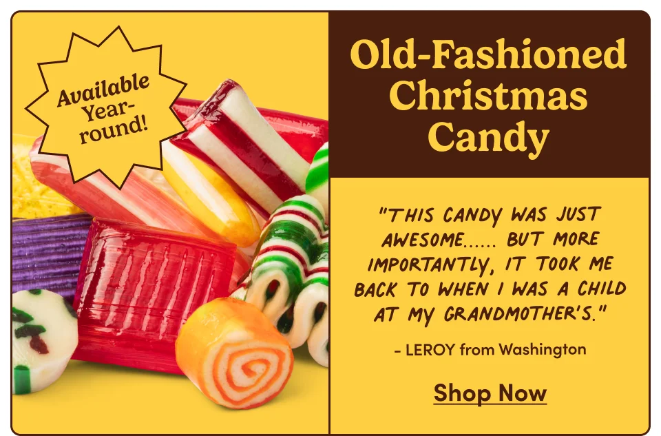 Old Fashioned Christmas Candy | “This candy was just awesome...... But more importantly, it took me back to when I was a child at my grandmother’s.” - LEROY from Washington | Shop Now