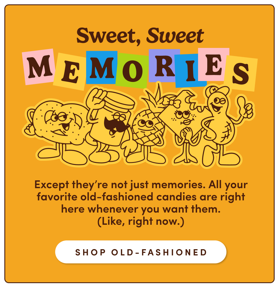Sweet, Sweet Memories | Except they’re not just memories. All your favorite&nbsp;old-fashioned candies are right here whenever you want them. (Like, right now.) Shop Old-Fashioned