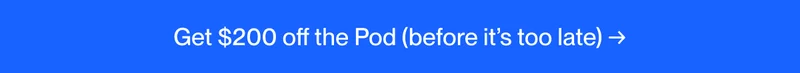 Get $200 off the Pod