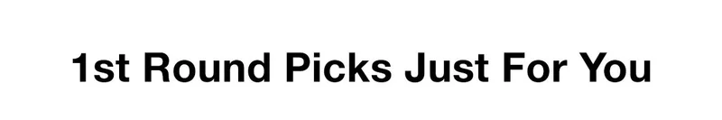 1st Round Picks Just For You
