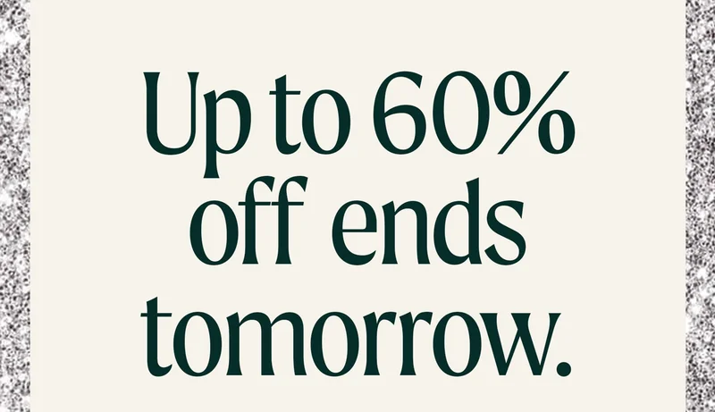 Up to 60% Off Ends Tomorrow