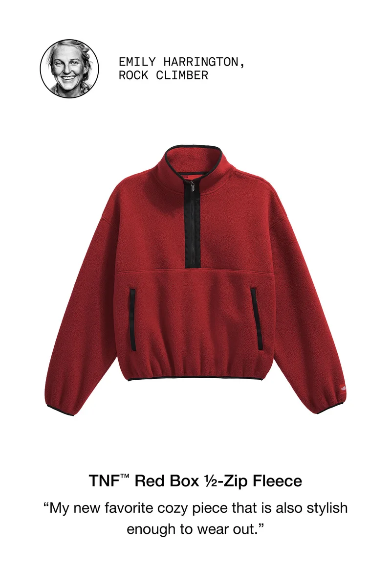 EMILY HARRIGNTON, ROCK CLIMBER. TNF™ Red Box ½-Zip Fleece "My new favorite cozy piece that is also stylish enough to wear out."