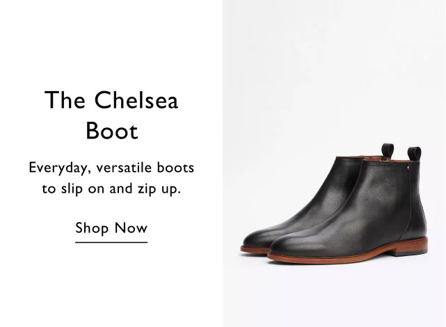 The chelsea boot                                            Everyday, versatile boots to slip on and zip up.                                            Shop now