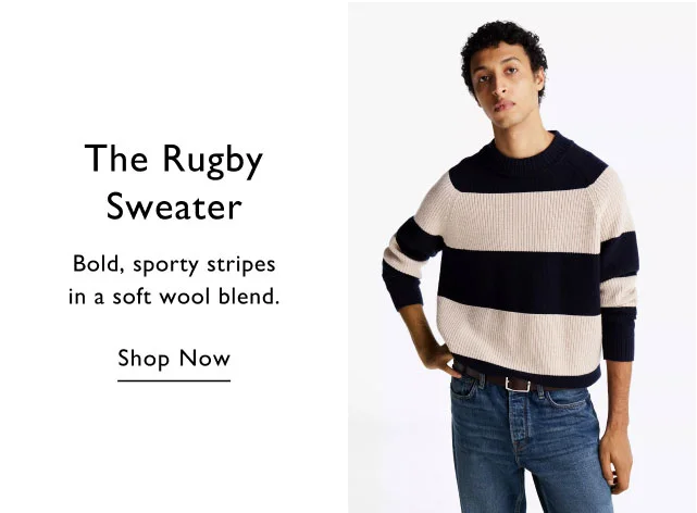 The rugby sweater                                            Bold, sporty stripes in a soft wool blend.                                            Shop now