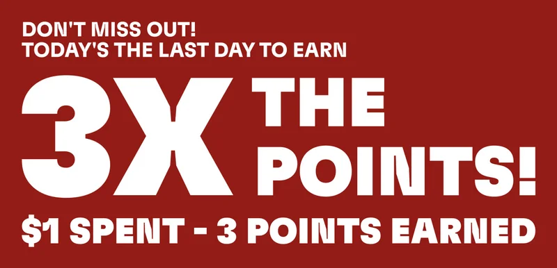 Don't miss out! Today's the last day to earn 3x the points! $1 Spent - 3 Points Earned