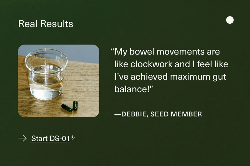 Real Results | “My bowel movements are like clockwork and I feel like I’ve achieved maximum gut balance!!” —DEBBIE, SEED MEMBER | Start DS-01®