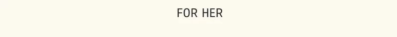 For Her