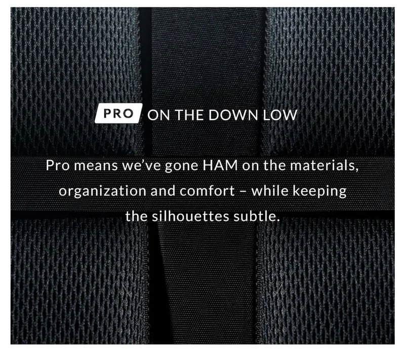 Pro means we’ve gone HAM on the materials, organization and comfort – while keeping the silhouettes subtle.
