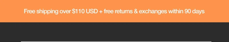 Free Shipping over $110 USD + free returns & exchanges within 90 days