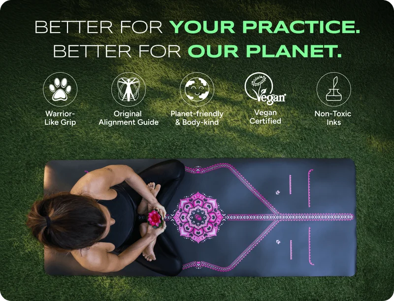 Better for your practice. Better for Our Planet. Warrior- Like Grip; Original Alignment Guide; Planet-friendly & Body-kind; Vegan-certified; Non-Toxic Inks