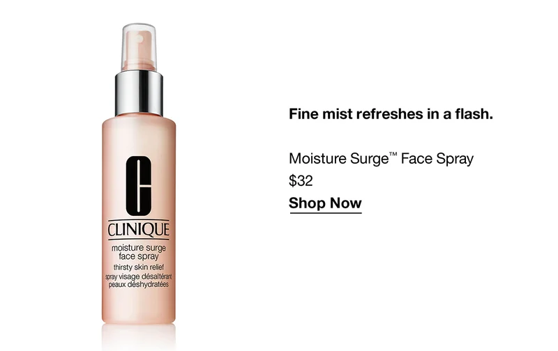 Fine mist refreshes in a flash. Moisture Surge™ Face Spray $32 Shop Now