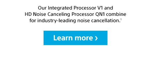 Our Integrated Processor V1 and HD Noise Canceling Processor QN1 combine for industry-leading noise cancellation.(1) | Learn more