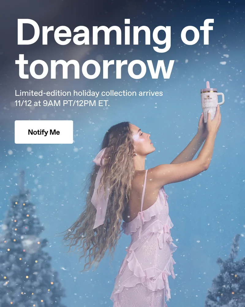 Dreaming of tomorrow. Limited-edition holiday collection arrives 11/12 at 9AM PT/12PM ET. Notify Me.