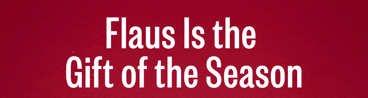Flaus Is the Gift of the Season